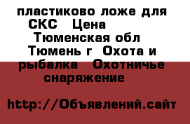 пластиково ложе для СКС › Цена ­ 5 000 - Тюменская обл., Тюмень г. Охота и рыбалка » Охотничье снаряжение   